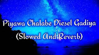 Piyawa Chalabe Diesel Gadiya Slowed And Reverb [upl. by Eimma]